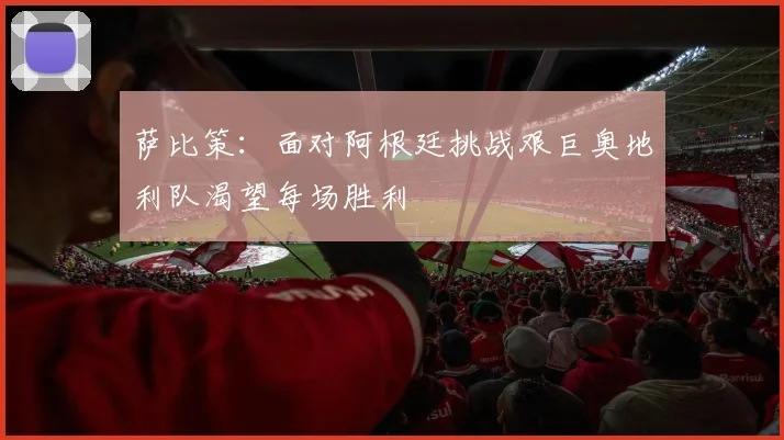 萨比策：面对阿根廷挑战艰巨奥地利队渴望每场胜利